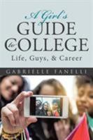 A Girl's Guide to College: Life, Guys, & Career 1512749540 Book Cover
