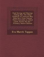 Food Saving and Sharing: Telling How the Older Children of America May Help Save from Famine Their Comrades in Allied Lands Across the Sea 1018465499 Book Cover