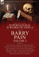 The Collected Supernatural and Weird Fiction of Barry Pain-Volume 2: Seventeen Short Stories & One Novel of the Strange and Unusual Including 'Celia ... Unknown God' and 'The Octave of Claudius' 1915234565 Book Cover