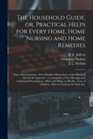 The Household Guide, or, Practical Helps for Every Home, Home Nursing and Home Remedies: Insect Extermination: Prof. Henkel's Illustrations of the Eff 1015191010 Book Cover