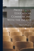 Progressive Education, Commencing with the infant 1018293248 Book Cover