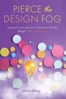 Pierce the Design Fog: Develop High-Quality Products Faster Through Team Innovation B0FQPLGPXV Book Cover