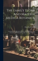 The Family Flora And Materia Medica Botanica: Containing The Botanical Analysis, Natural History, And Chemical And Medical Properties And Uses Of Plants; Volume 1 1020958375 Book Cover