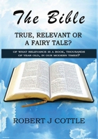 The Bible True, Relevant or a Fairy Tale?: Of what relevance is a book, thousands of years old, in our modern times? 1738615065 Book Cover