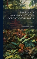 The Plants Indigenous To The Colony Of Victoria 1024371808 Book Cover