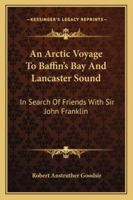 Voyage to Baffin's Bay and Lancaster Sound: In Search of Friends with Sir John Franklin 1014551145 Book Cover