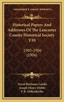 Historical Papers And Addresses Of The Lancaster County Historical Society V10: 1905-1906 1165613557 Book Cover