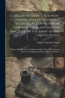 Customs of Service for Non-Commissioned Officers and Soldiers, As Derived From Law and Regulations, and Practised in the Army of the United States: ... Are the Rights and Duties, How to Obtain T 1021740128 Book Cover