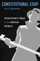 Constitutional Coup: Privatization's Threat to the American Republic 0674737733 Book Cover
