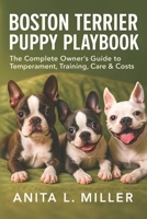 Boston Terrier Puppy Playbook: The Complete Owner’s Guide to Temperament, Training, Care & Costs B0FYQ9SRGR Book Cover
