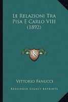 Le Relazioni Tra Pisa E Carlo VIII (1892) (Italian Edition) 1147486603 Book Cover