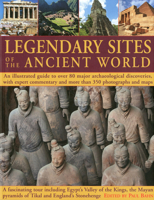 Legendary Ancient Sites of the World: An Illustrated Guide to Over 80 Major Archaeological Discoveries 1844767019 Book Cover