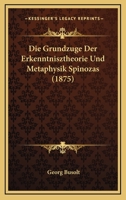 Die Grundzuge Der Erkenntnisztheorie Und Metaphysik Spinozas (1875) 1104732041 Book Cover