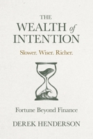 The Wealth of Intention: Slower. Wiser. Richer. Fortune Beyond Finance B0H1NQKBY1 Book Cover