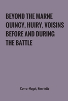 Beyond the Marne: Quincy, Huiry, Voisins before and during the battle 9354780741 Book Cover