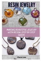RESIN JEWELRY: MAKING BEAUTIFUL JEWELRY WITH RESIN; STEP BY STEP GUIDE B08WVCF649 Book Cover