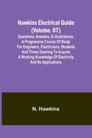 Hawkins Electrical Guide(Volume. 07) Questions, Answers, & Illustrations, A progressive course of study for engineers, electricians, students and thos 9356378290 Book Cover