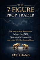 THE 7-FIGURE PROP TRADER: The Step-by-Step Blueprint to Mastering NQ, Passing Any Evaluation, and Living Off Other People’s Money (The Profit Zone) B0GW4PVBNG Book Cover