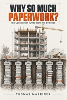 Why So Much Paperwork?: How Construction Turned Work into Evidence B0HJ368P7H Book Cover