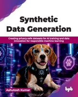 Synthetic Data Generation: Creating privacy-safe datasets for AI training and data innovation for responsible machine learning (English Edition) 9378546994 Book Cover