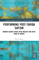 Performing Post-Tariqa Sufism: Making Sacred Space with Mevlevi and Rifai Zikir in Turkey 0367633302 Book Cover