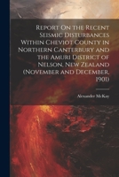 Report On the Recent Seismic Disturbances Within Cheviot County in Northern Canterbury and the Amuri District of Nelson, New Zealand 1021359890 Book Cover