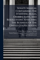 Senate Manual Containing The Standing Rules, Orders, Laws, And Resolutions Affecting The Business Of The United States Senate... 1277284466 Book Cover