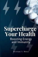 Supercharge Your Health: Boosting Energy and Immunity B0C7TCLJSC Book Cover