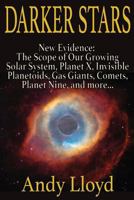 Darker Stars: New Evidence: The Scope of Our Growing Solar System, Planet X, Invisible Planetoids, Gas Giants, Comets, Planet Nine, and More… 1892264552 Book Cover