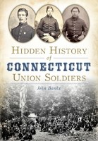 Hidden History of Connecticut Union Soldiers 162619792X Book Cover
