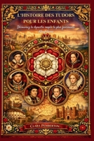L'HISTOIRE DES TUDORS POUR LES ENFANTS: Découvrez la dynastie royale la plus fascinante d'Angleterre (French Edition) B0GTLSP77L Book Cover