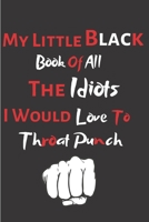 My Little Black Book Of All The Idiots I Would Love To Throat Punch: Funny Office Notebook/Journal For Women/Men/Boss/Coworkers/Colleagues/Students/Friends/Funny office work desk humor 1699324999 Book Cover