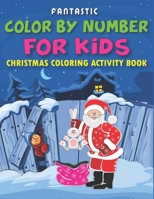 Fantastic Color by Number for Kids Christmas Coloring Activity Book: Fun with Learn, Educational Holiday Coloring Activity Book for Kids To Practice Counting, Number Recognition And Improve Motor Skil 1711920053 Book Cover