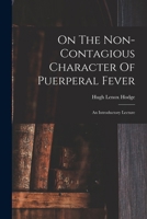 On The Non-contagious Character Of Puerperal Fever: An Introductory Lecture 1017489106 Book Cover