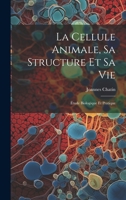 La Cellule Animale, Sa Structure Et Sa Vie: Étude Biologique Et Pratique 1021615323 Book Cover