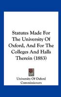 Statutes Made for the University of Oxford, and for the Colleges and Halls Therein 1344000282 Book Cover