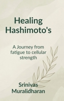 Healing Hashimoto's: A transformation journey from fatigue to Cellular strength. B0FF75D17J Book Cover