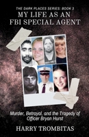 My Life As An FBI Special Agent: Murder, Betrayal, and the Tragedy of Officer Bryan Hurst (The Dark Places) B0FFNSP2DP Book Cover