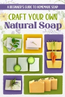 Craft Your Own Natural Soap: A Beginner's Guide to Homemade Soap B0DPLB5YT7 Book Cover