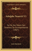 Adolphe Nourrit V1: Sa Vie, Son Talent, Son Caractere, Sa Correspondance 1165280116 Book Cover