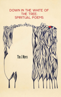 Down in the White of the Tree: Spiritual Poems 1947548581 Book Cover