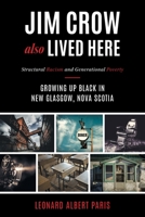 Jim Crow Also Lived Here: Structural Racism And Generational Poverty - Growing Up Black in New Glasgow, Nova Scotia 1525576674 Book Cover