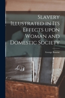 Slavery Illustrated in Its Effects Upon Woman and Domestic Society 1014199328 Book Cover