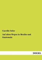 Auf Alten Wegen in Mexiko Und Guatemala 3956103440 Book Cover