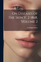 On Diseases of the Skin V. 2 1868, Volume 2 1021354244 Book Cover