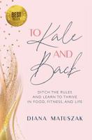 To Kale and Back: Ditch the Rules and Learn to Thrive in Food, Fitness, and Life 1642376426 Book Cover