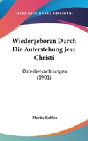Wiedergeboren Durch Die Auferstehung Jesu Christi: Osterbetrachtungen (1901) 1167487680 Book Cover