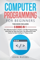Computer Programming for Beginners: 6 Books in 1: The Ultimate Guide to Python and SQL Programming with Step-by-Step Exercises An Advanced Crash Course to Start Coding in 7 Days or Less 191417643X Book Cover