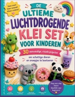 DE ULTIEME LUCHTDROGENDE KLEI SET VOOR KINDEREN: 30 eenvoudige, visuele projecten om schattige dieren en snoepjes te boetseren (Dutch Edition) B0H878SNS3 Book Cover