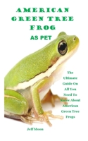 AMERICAN GREEN TREE FROG AS PET: The Ultimate Guide On All You Need To Know About American Green Tree Frogs B08JB7MBRW Book Cover